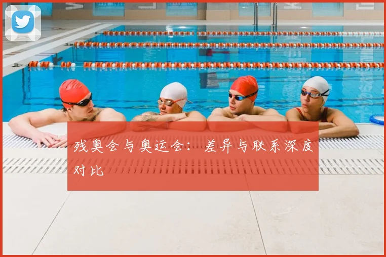 残奥会与奥运会：差异与联系深度对比