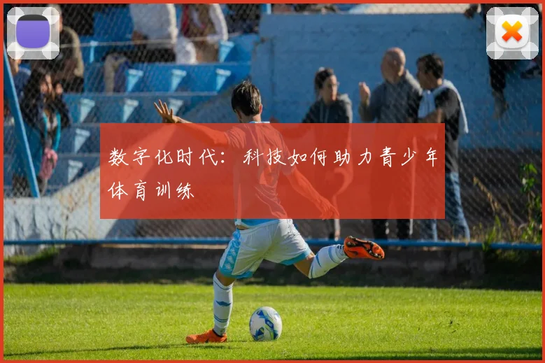 数字化时代：科技如何助力青少年体育训练