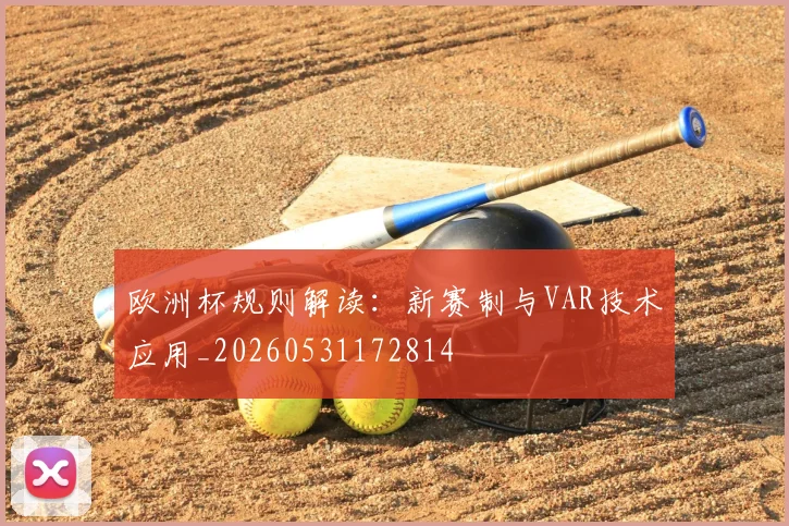 欧洲杯规则解读:新赛制与VAR技术应用_20260531172814
